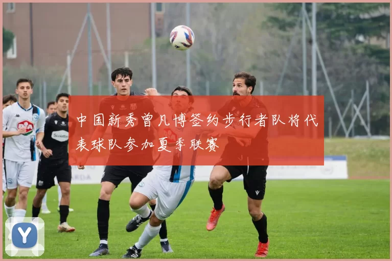 中国新秀曾凡博签约步行者队将代表球队参加夏季联赛