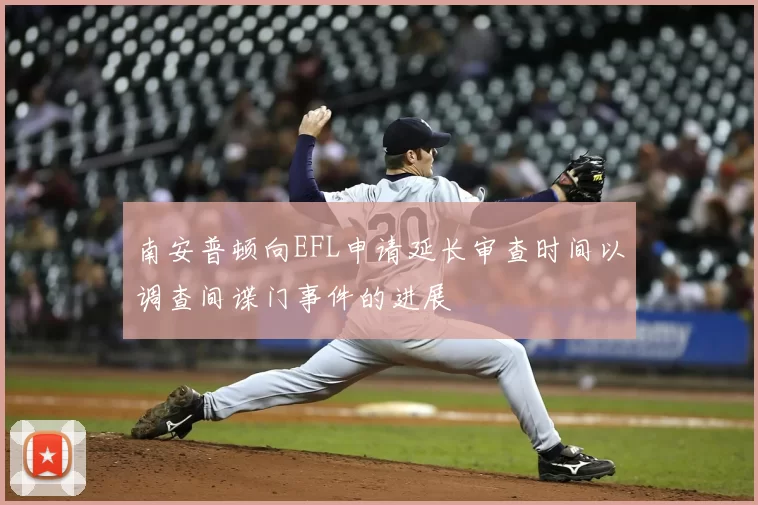 南安普顿向EFL申请延长审查时间以调查间谍门事件的进展