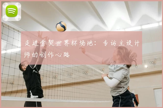走进索契世界杯场地：专访主设计师的创作心路