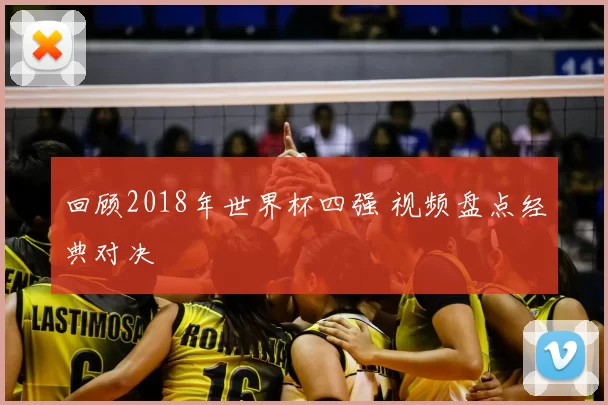 回顾2018年世界杯四强 视频盘点经典对决