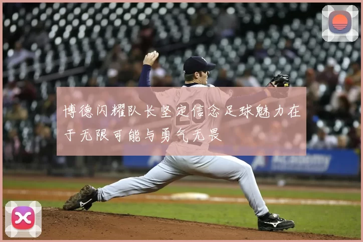 博德闪耀队长坚定信念足球魅力在于无限可能与勇气无畏