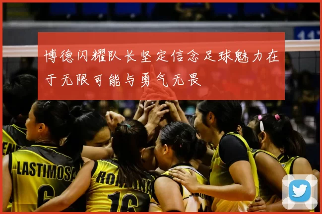 博德闪耀队长坚定信念足球魅力在于无限可能与勇气无畏
