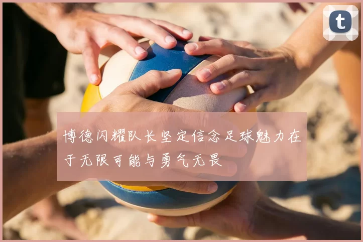 博德闪耀队长坚定信念足球魅力在于无限可能与勇气无畏