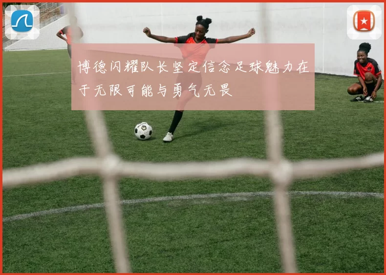 博德闪耀队长坚定信念足球魅力在于无限可能与勇气无畏