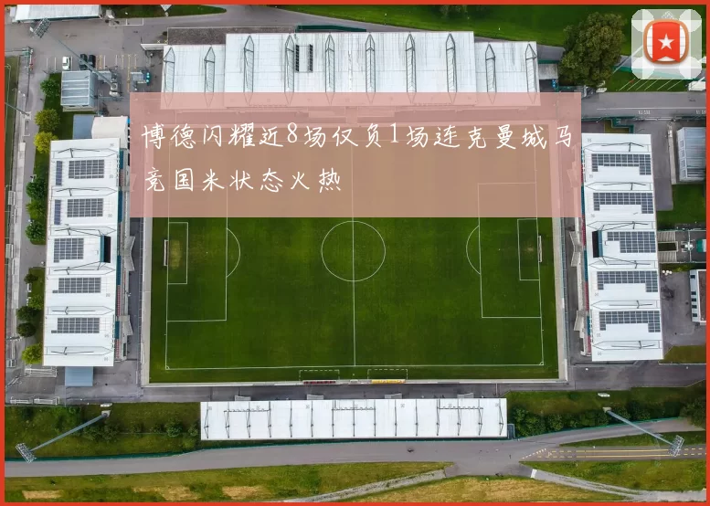 博德闪耀近8场仅负1场连克曼城马竞国米状态火热
