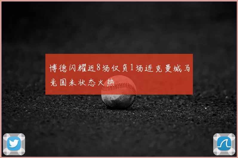 博德闪耀近8场仅负1场连克曼城马竞国米状态火热