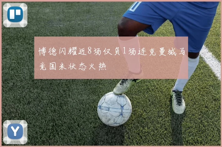 博德闪耀近8场仅负1场连克曼城马竞国米状态火热