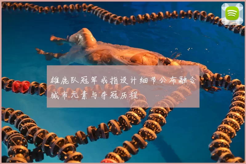雄鹿队冠军戒指设计细节公布融合城市元素与夺冠历程