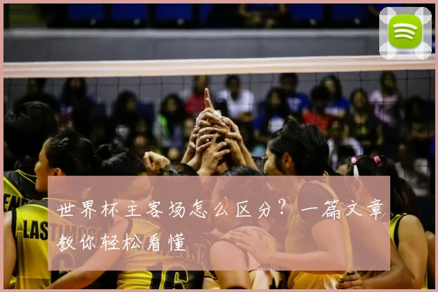 世界杯主客场怎么区分？一篇文章教你轻松看懂