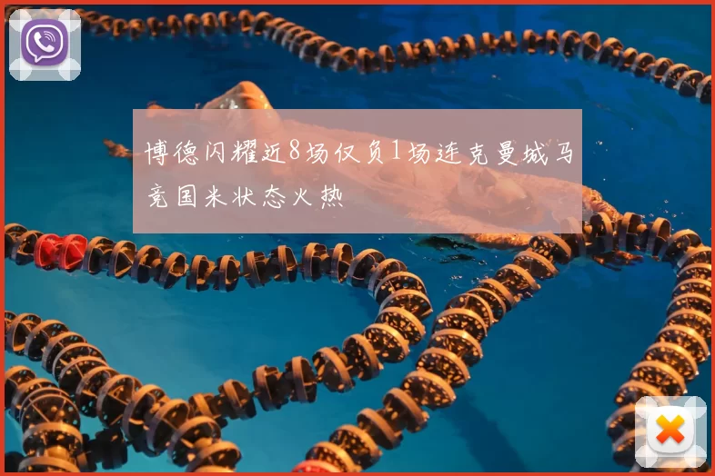 博德闪耀近8场仅负1场连克曼城马竞国米状态火热