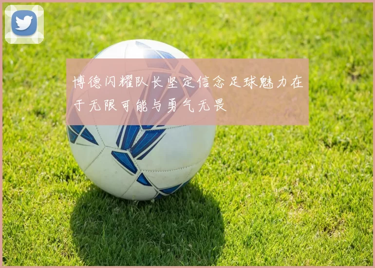 博德闪耀队长坚定信念足球魅力在于无限可能与勇气无畏