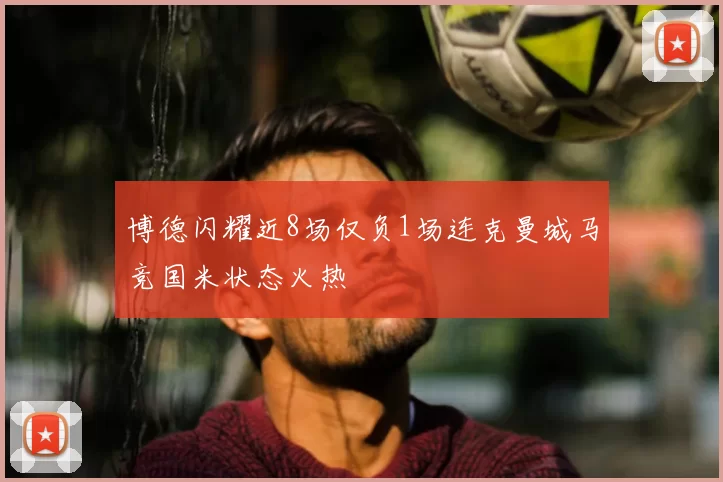 博德闪耀近8场仅负1场连克曼城马竞国米状态火热